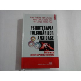     PSIHOTERAPIA  TULBURARILOR  ANXIOASE * Ghid practic pentru terapeuti si pacienti  -  G. Andrews / M. Creamer / R. Crino / C. Hunt / L. Lampe / A. Page 